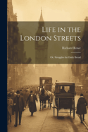 Life in the London Streets: Or, Struggles for Daily Bread