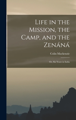 Life in the Mission, the Camp, and the Zenn; Or, Six Years in India - MacKenzie, Colin