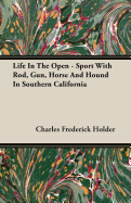 Life in the Open - Sport with Rod, Gun, Horse and Hound in Southern California