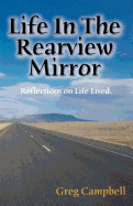 Life in the Rearview Mirror: Reflections on Life Lived.