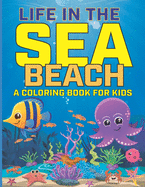 Life In The Sea Beach Coloring Book for Kids: A Unique Coloring Pages for Kids Ages 4-8, Features Amazing Beach Scenes with Ocean Animals