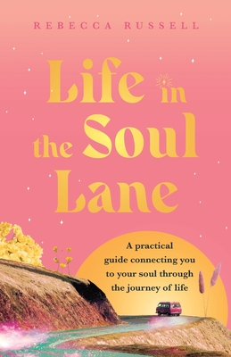 Life in the Soul Lane: A practical guide connecting you to your soul through the journey of life - Russell, Rebecca