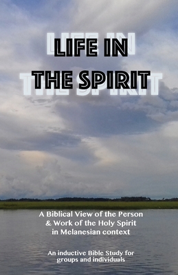 Life in the Spirit: A Biblical View of the Person and Work of the Holy Spirit in Melanesian Context - Peter, Dole, and Jelliffe, Michael a (Photographer)