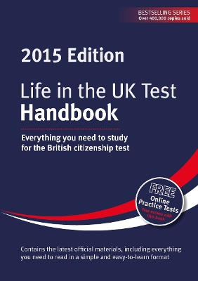 Life in the UK Test: Handbook 2015: Everything you need to study for the British citizenship test - Dillon, Henry (Editor), and Sandison, George (Editor)