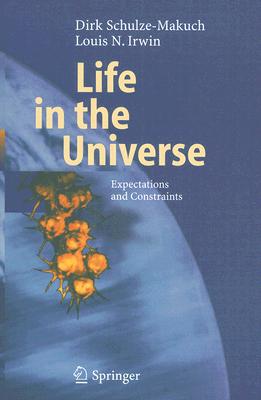 Life in the Universe: Expectations and Constraints - Schulze-Makuch, Dirk, and Irwin, Louis Neal