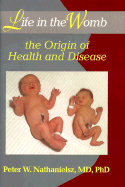 Life in the Womb: The Origin of Health and Disease - Nathanielsz, Peter W, Ph.D., M.D., SC.D. (Preface by)