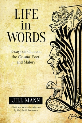 Life in Words: Essays on Chaucer, the Gawain-Poet, and Malory - Mann, Jill, and Rasmussen, Mark (Introduction by)