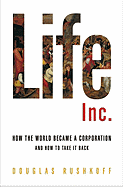 Life Inc: How the World Became a Corporation and How to Take it Back