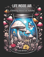 Life Inside Jar Coloring Book for Adults: Discover the Miniature Worlds Waiting to Be Colored. Whimsical Jars, Cool and Magical Scenes for Stress Relief and Relaxation