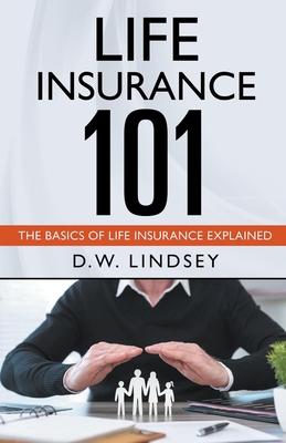 Life Insurance 101 - The Basics of Life Insurance Explained - Lindsey, D W