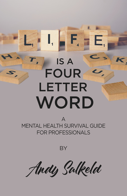 Life is a Four-Letter Word: A Mental Health Survival Guide for Professionals - Salkeld