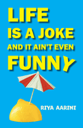 Life Is a Joke and It Ain't Even Funny: Not a Novel