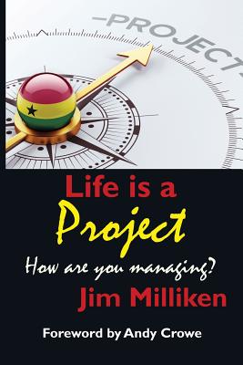 Life is a Project: How are you managing? - Milliken, Jim, and Crowe, Andy, Pmp (Foreword by)