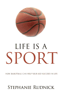 Life Is a Sport: How Basketball Can Help Your Kid Succeed in Life