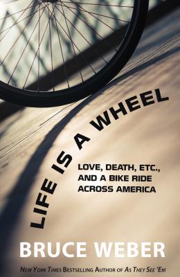 Life Is a Wheel: Love, Death, Etc., and a Bike Ride Across America - Weber, Bruce