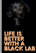 Life Is Better With A Black Labrador - Notebook: signed Notebook/Journal Book to Write in, (6" x 9"), 120 Pages, (Gift For Friends, ... ) - Inspirational & Motivational Quote