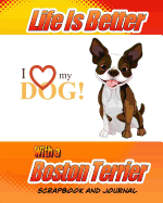 Life Is Better with a Boston Terrier Scrapbook and Journal: Dog Vaccination Record, Puppy Baby Book and Memory Book