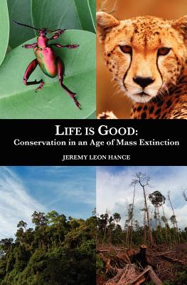 Life is Good: Conservation in an Age of Mass Extinction - Hance, Jeremy Leon