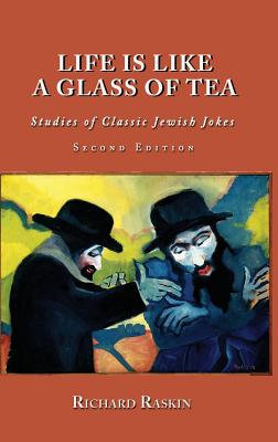 Life is Like a Glass of Tea: Studies of Classic Jewish Jokes (Second Edition) - Raskin, Richard, and Galanter, Marc, MD (Foreword by)