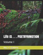 Life IS . . . POETRYNMOTION: Volume I