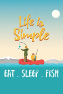 Life Is Simple Eat.Sleep.Fish: Fishing Log Book - Tracker Notebook - Matte Cover 6x9 100 Pages