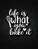 Life Is Wnat You Bake It: Recipe Notebook to Write In Favorite Recipes - Best Gift for your MOM - Cookbook For Writing Recipes - Recipes and Notes for Your Favorite for Women, Wife, Mom 8.5" x 11"