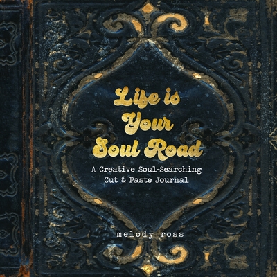 Life Is Your Soul Road: A Creative Soul-Searching Cut & Paste Journal - Ross, Melody