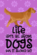 Life Isn't All About Dogs But It Should Be!: Anxiety Journal and Coloring Book 6x9 90 Pages Positive Affirmations Mandala Coloring Book - Golden Retriever Dog