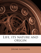 Life, Its Nature and Origin