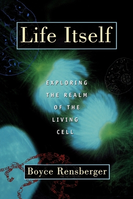 Life Itself: Exploring the Realm of the Living Cell - Rensberger, Boyce