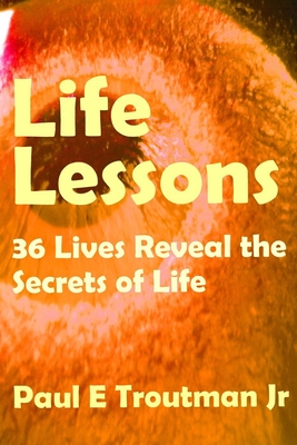 Life Lessons: 36 Lives Reveal the Secrets of Life - McGee, Jan, and Morss, Ralonne (Editor), and Troutman, Paul