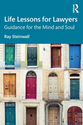 Life Lessons for Lawyers: Guidance for the Mind and Soul - Steinwall, Ray