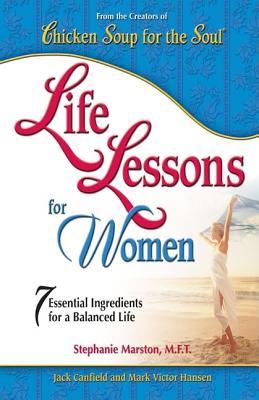 Life Lessons for Women: 7 Essential Ingredients for a Balanced Life - Canfield, Jack, and Marston, Stephanie, and Hansen, Mark Victor