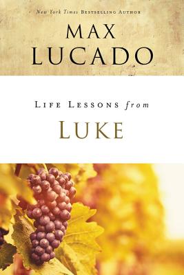 Life Lessons from Luke: Jesus, the Son of Man - Lucado, Max