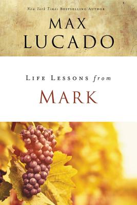 Life Lessons from Mark: A Life-Changing Story - Lucado, Max