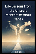 Life Lessons from the Unseen: Mentors Without Capes
