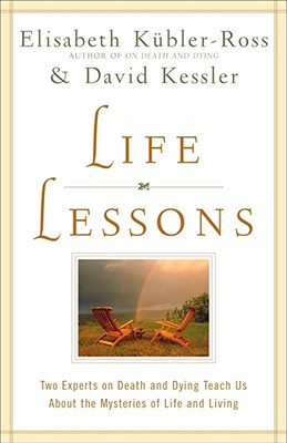 Life Lessons: Two Experts on Death and Dying Teach Us about the Mysteries of Life and Living - Kubler-Ross, Elisabeth, MD, and Kessler, David, MD