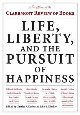 Life, Liberty, and the Pursuit of Happiness: Ten Years of the Claremont Review of Books - Kesler, Charles R (Editor), and Kienker, John B (Editor)