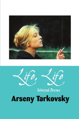 Life, Life: Selected Poems - Tarkovsky, Arseny