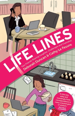 Life Lines: Two Friends Sharing Laughter, Challenges and Cupcakes - Duncan, Deborah, and Le Feuvre Cathy