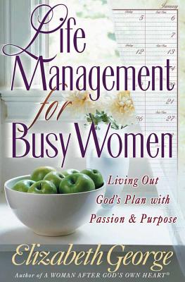 Life Management for Busy Women: Living Out God's Plan with Passion & Purpose - George, Elizabeth