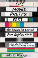 Life Moves Pretty Fast: The Lessons We Learned from Eighties Movies (and Why We Don't Learn Them from Movies Any More)