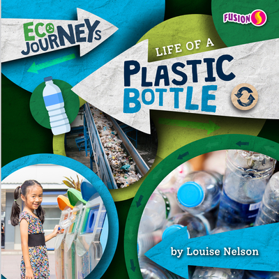 Life of a Plastic Bottle - Nelson, Louise