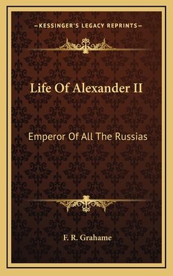 Life of Alexander II: Emperor of All the Russias - Grahame, F R