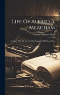 Life Of Alfred B. Meacham: Together With His Lecture, The Tragedy Of The Lava Beds