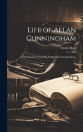 Life of Allan Cunningham: With Selections From His Works and Correspondence