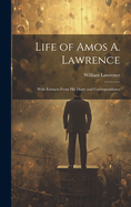 Life of Amos A. Lawrence: With Extracts From His Diary and Correspondence