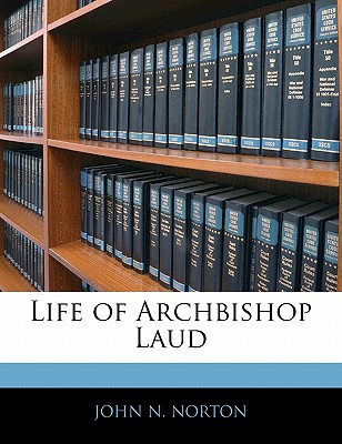 Life of Archbishop Laud - Norton, John N