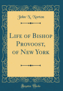 Life of Bishop Provoost, of New York (Classic Reprint)