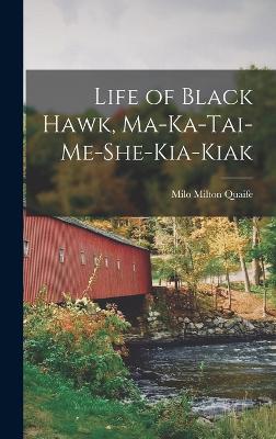 Life of Black Hawk, Ma-ka-tai-me-she-kia-kiak - Quaife, Milo Milton